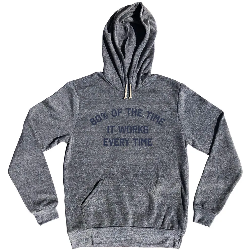 60% Of The Time It Works Every Time Tri-Blend Hoodie